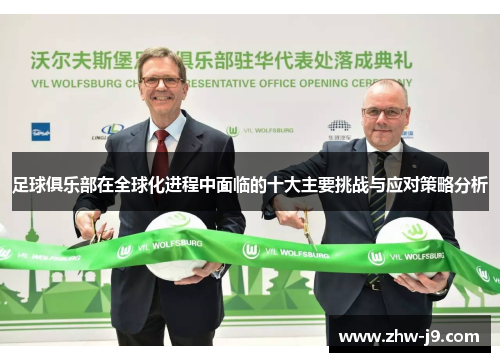 足球俱乐部在全球化进程中面临的十大主要挑战与应对策略分析