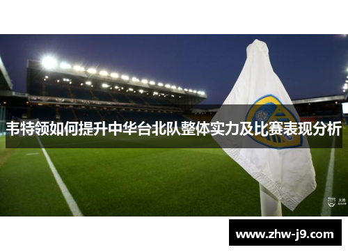 韦特领如何提升中华台北队整体实力及比赛表现分析